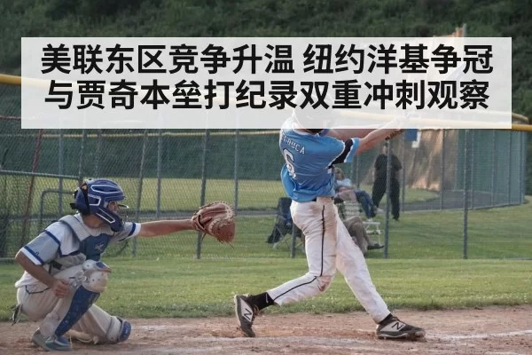 美联东区竞争升温 纽约洋基争冠与贾奇本垒打纪录双重冲刺观察